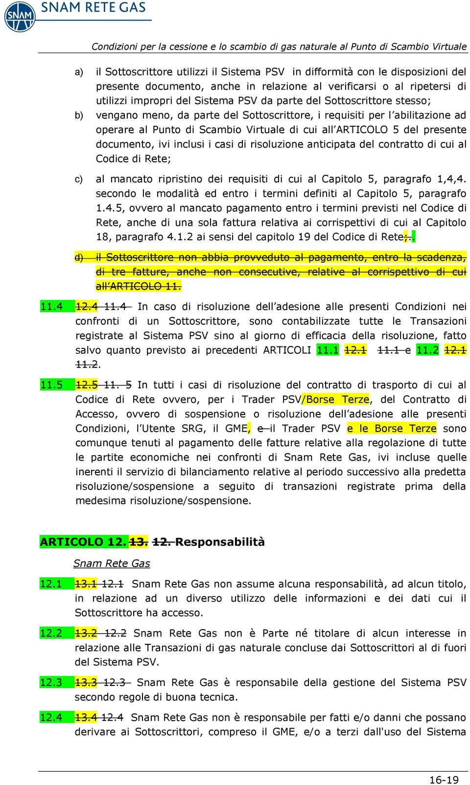 inclusi i casi di risoluzione anticipata del contratto di cui al Codice di Rete; c) al mancato ripristino dei requisiti di cui al Capitolo 5, paragrafo 1,4,4.