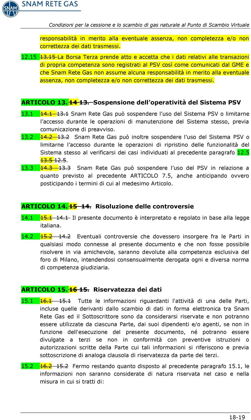 responsabilità in merito alla eventuale assenza, non completezza e/o non correttezza dei dati trasmessi. ARTICOLO 13. 14 13. Sospensione dell operatività del Sistema PSV 13.1 14.1 13.