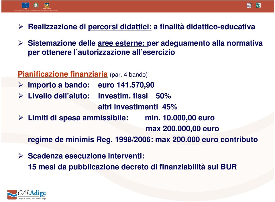 570,90 Livello dell aiuto: investim. fissi 50% altri investimenti 45% Limiti di spesa ammissibile: min. 10.000,00 euro max 200.