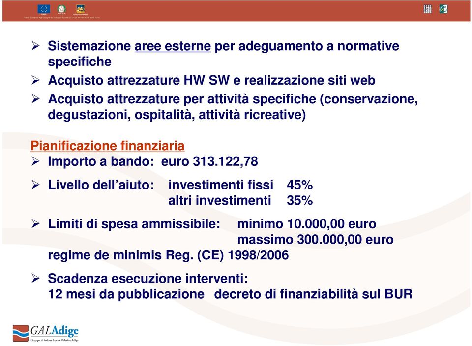 bando: euro 313.122,78 Livello dell aiuto: investimenti fissi 45% altri investimenti 35% Limiti di spesa ammissibile: minimo 10.