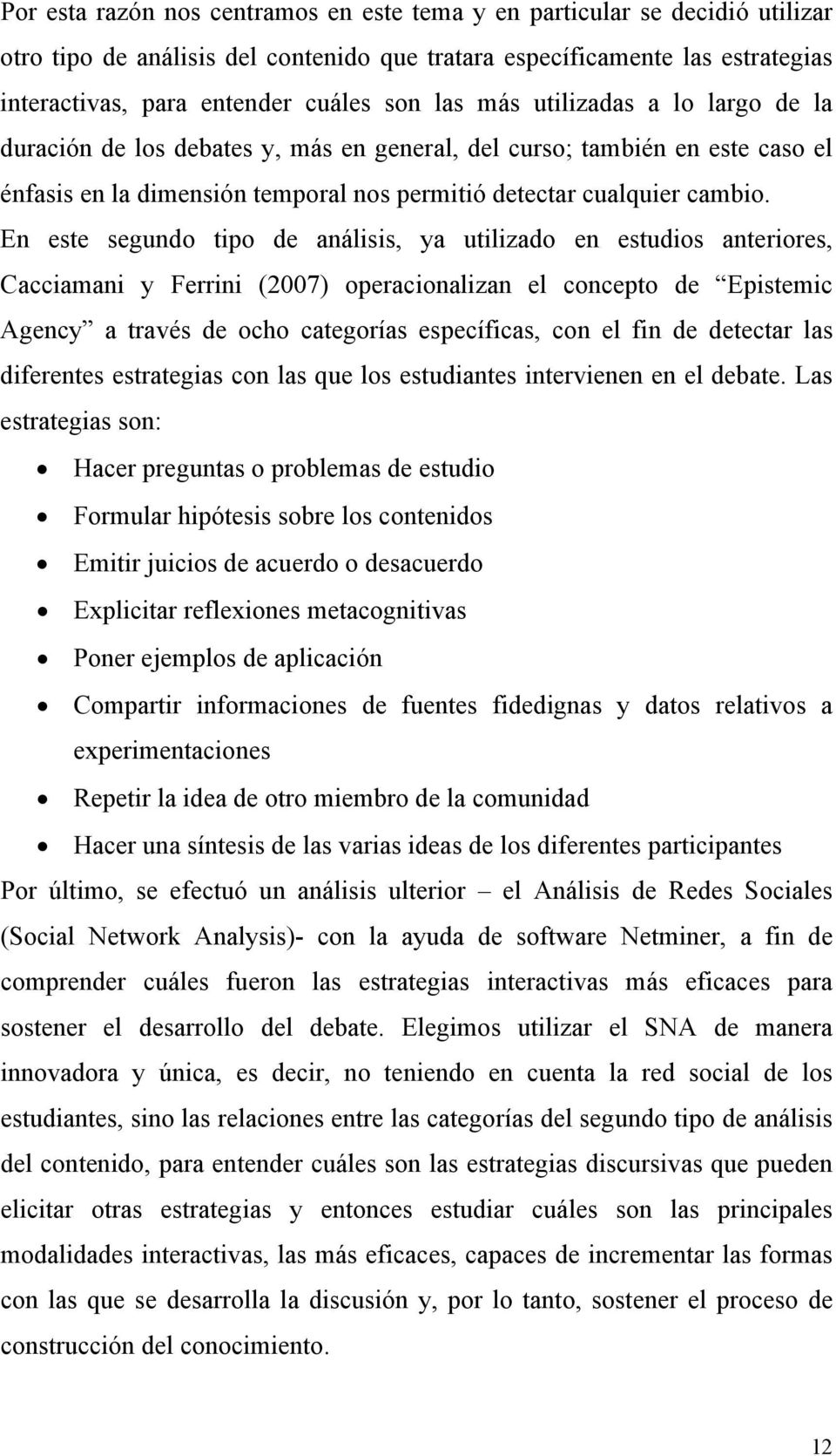 En este segundo tipo de análisis, ya utilizado en estudios anteriores, Cacciamani y Ferrini (2007) operacionalizan el concepto de Epistemic Agency a través de ocho categorías específicas, con el fin