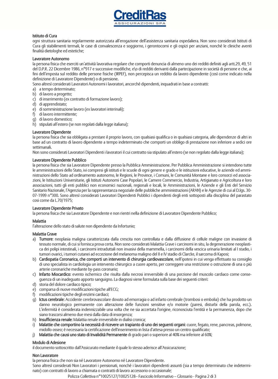 estetiche; Lavoratore Autonomo la persona fisica che eserciti un attività lavorativa regolare che comporti denuncia di almeno uno dei redditi definiti agli artt.29, 49, 51 del D.P.R.