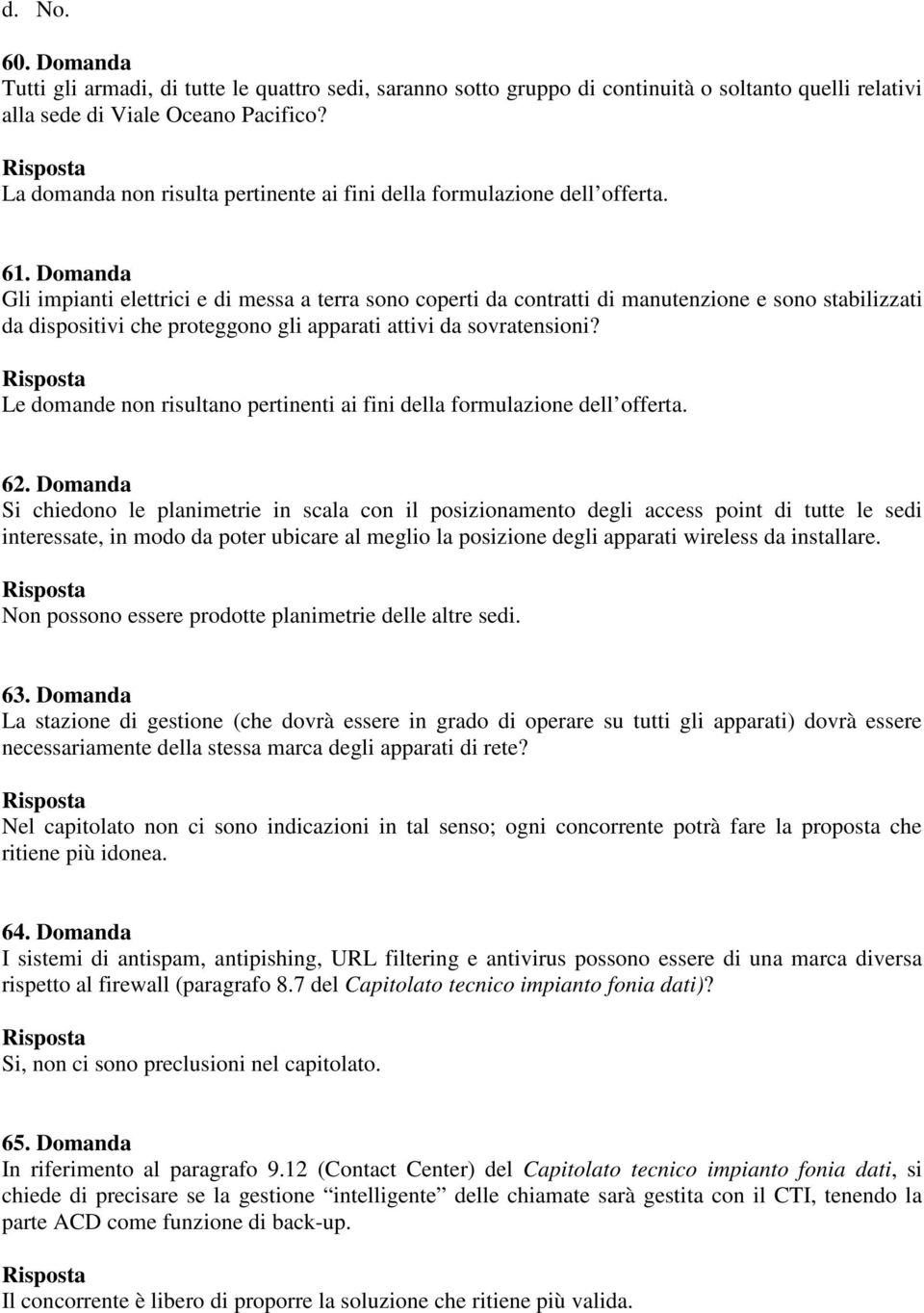 Domanda Gli impianti elettrici e di messa a terra sono coperti da contratti di manutenzione e sono stabilizzati da dispositivi che proteggono gli apparati attivi da sovratensioni?