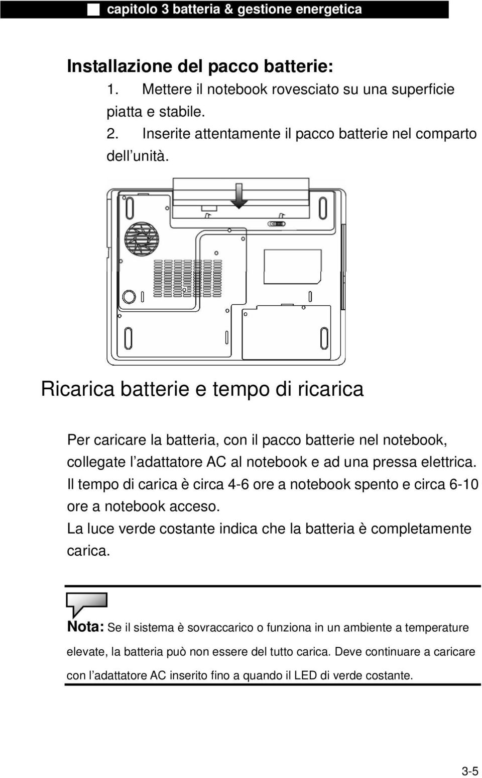 Il tempo di carica è circa 4-6 ore a notebook spento e circa 6-10 ore a notebook acceso. La luce verde costante indica che la batteria è completamente carica.