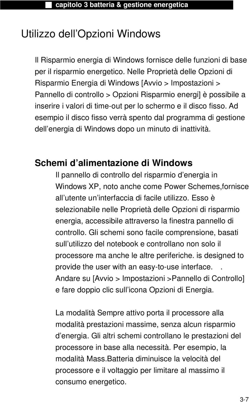 disco fisso. Ad esempio il disco fisso verrà spento dal programma di gestione dell energia di Windows dopo un minuto di inattività.