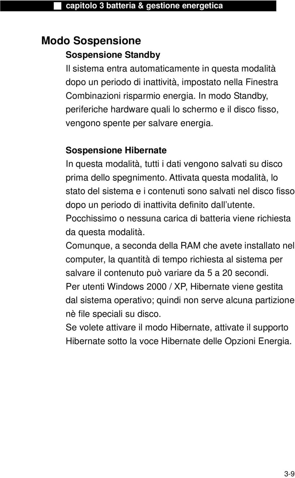 Sospensione Hibernate In questa modalità, tutti i dati vengono salvati su disco prima dello spegnimento.