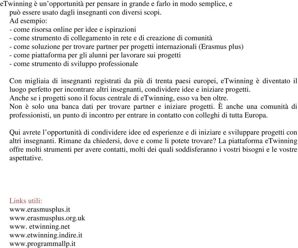 plus) - come piattaforma per gli alunni per lavorare sui progetti - come strumento di sviluppo professionale Con migliaia di insegnanti registrati da più di trenta paesi europei, etwinning è