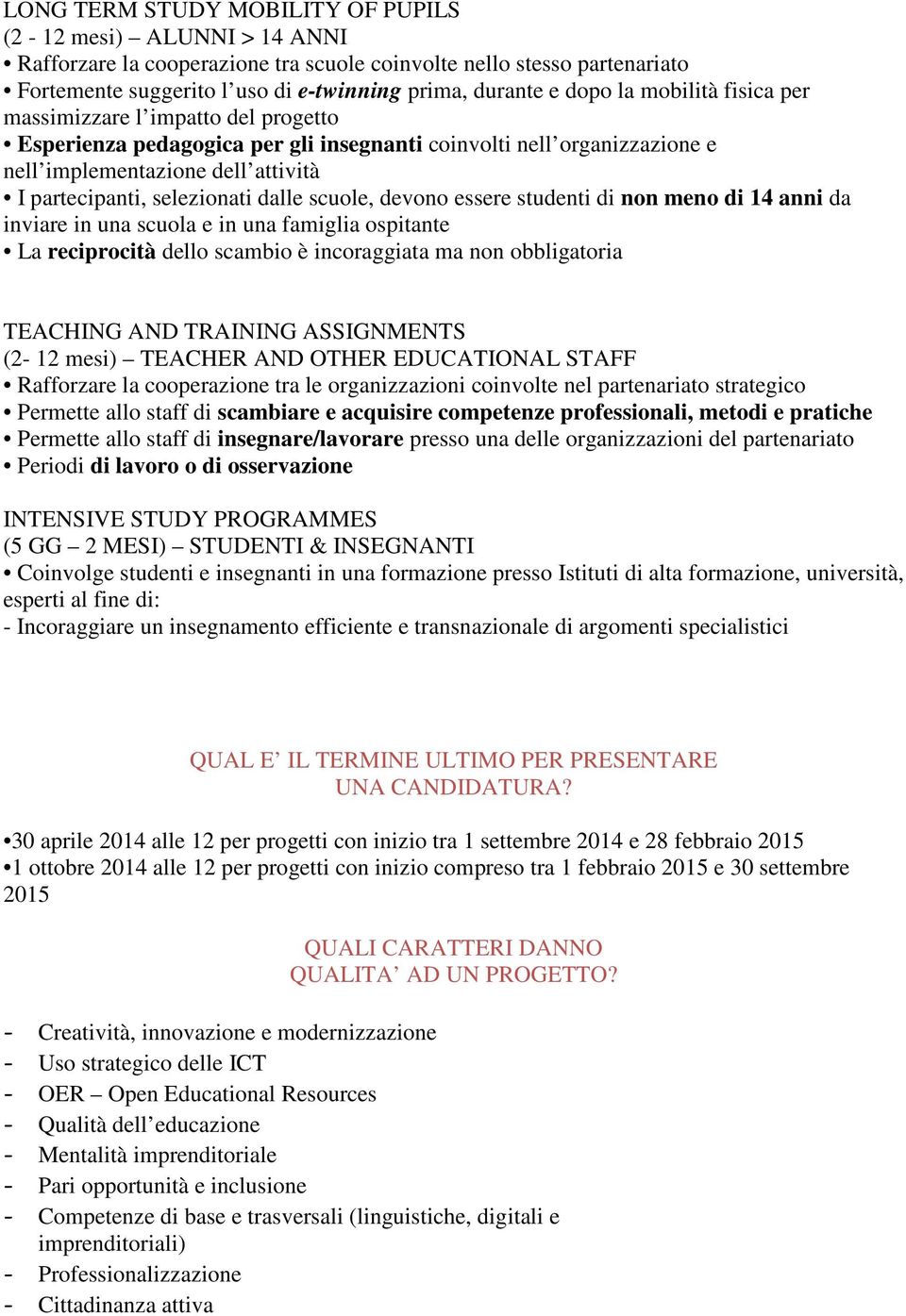 dalle scuole, devono essere studenti di non meno di 14 anni da inviare in una scuola e in una famiglia ospitante La reciprocità dello scambio è incoraggiata ma non obbligatoria TEACHING AND TRAINING