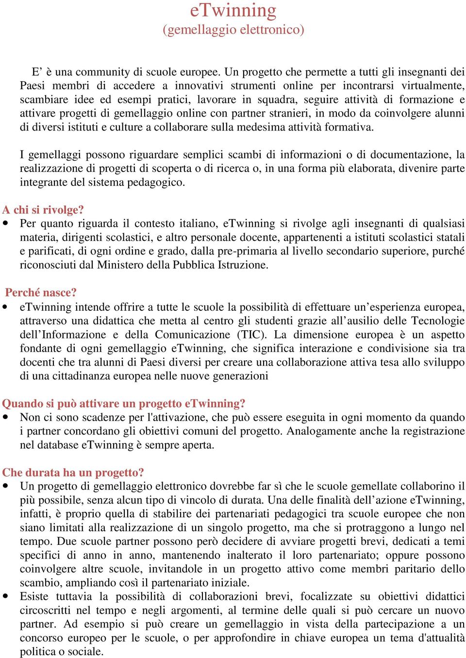 attività di formazione e attivare progetti di gemellaggio online con partner stranieri, in modo da coinvolgere alunni di diversi istituti e culture a collaborare sulla medesima attività formativa.