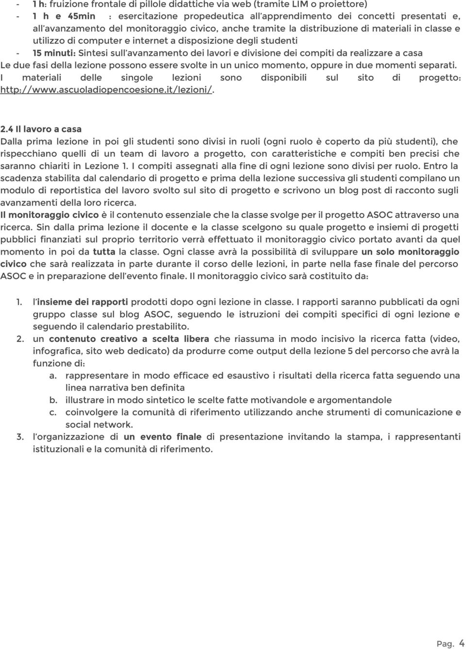 dei compiti da realizzare a casa Le due fasi della lezione possono essere svolte in un unico momento, oppure in due momenti separati.