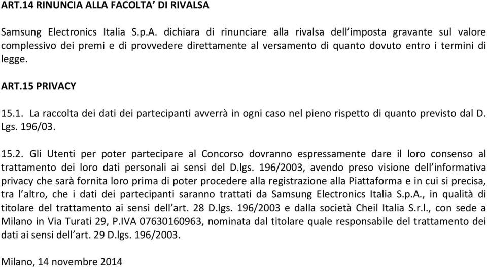 Gli Utenti per poter partecipare al Concorso dovranno espressamente dare il loro consenso al trattamento dei loro dati personali ai sensi del D.lgs.