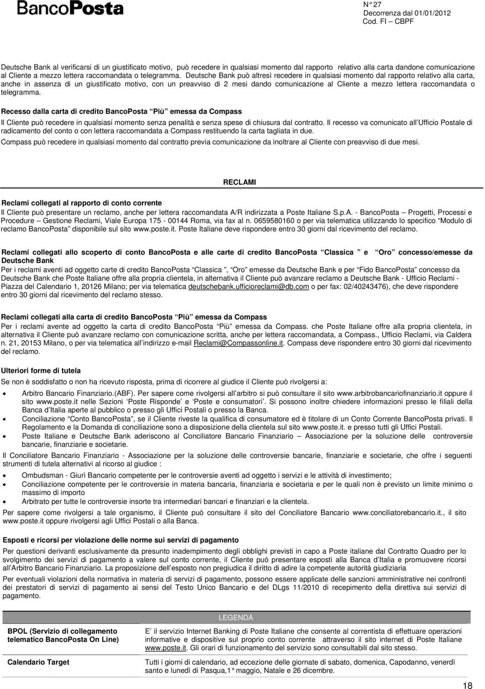 lettera raccomandata o telegramma. Recesso dalla carta di credito BancoPosta Più emessa da Compass Il Cliente può recedere in qualsiasi momento senza penalità e senza spese di chiusura dal contratto.