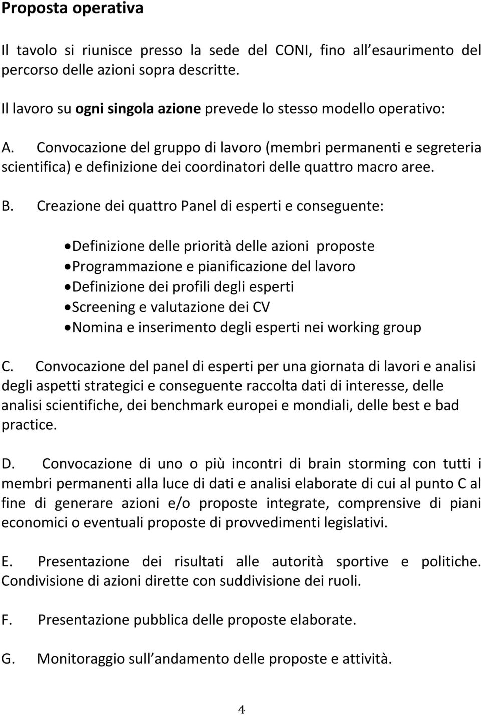 Convocazione del gruppo di lavoro (membri permanenti e segreteria scientifica) e definizione dei coordinatori delle quattro macro aree. B.