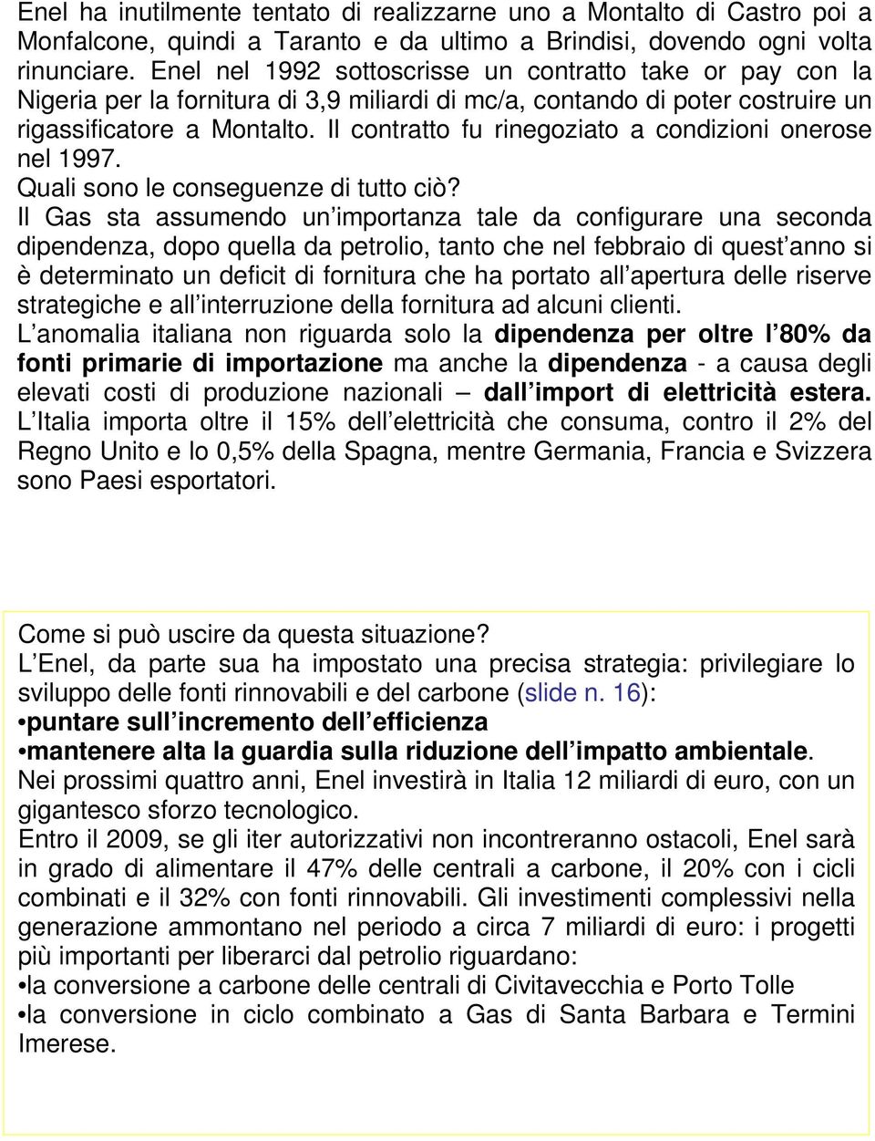 Il contratto fu rinegoziato a condizioni onerose nel 1997. Quali sono le conseguenze di tutto ciò?