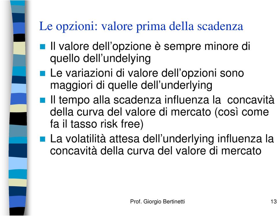 influenza la concavità della curva del valore di mercato (così come fa il tasso risk free) La