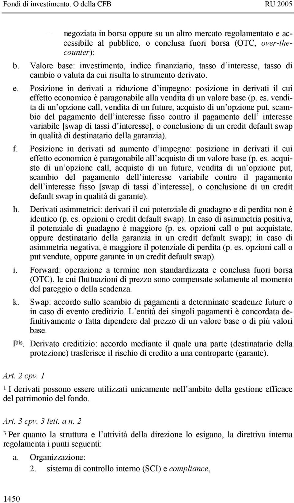 Posizione in derivati a riduzione d impegno: posizione in derivati il cui effetto economico è paragonabile alla vendita di un valore base (p. es.