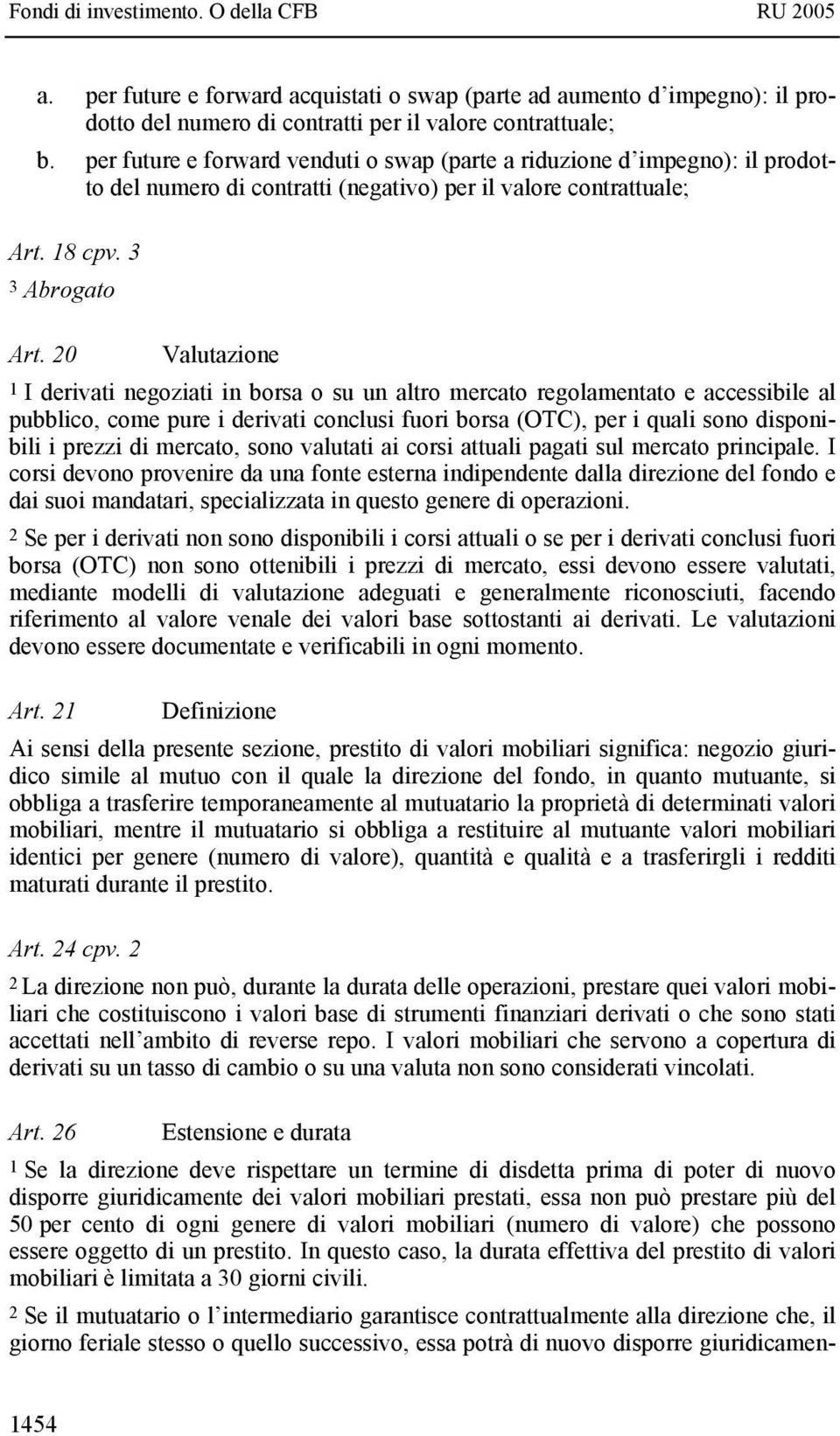 20 Valutazione 1 I derivati negoziati in borsa o su un altro mercato regolamentato e accessibile al pubblico, come pure i derivati conclusi fuori borsa (OTC), per i quali sono disponibili i prezzi di