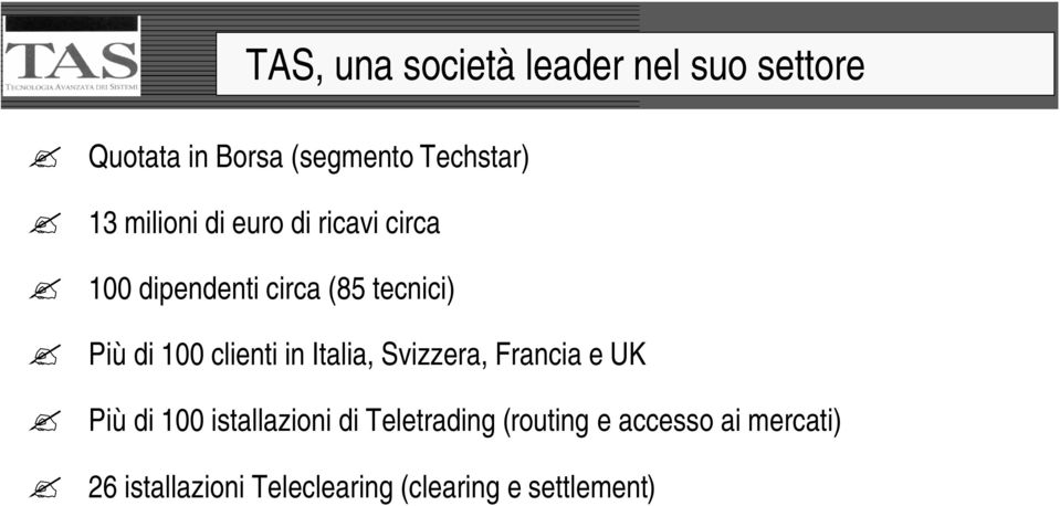 clienti in Italia, Svizzera, Francia e UK Più di 100 istallazioni di Teletrading