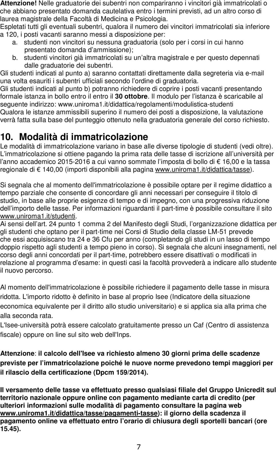 Facoltà di Medicina e Psicologia. Espletati tutti gli eventuali subentri, qualora il numero dei vincitori immatricolati sia inferiore a 120, i posti vacanti saranno messi a disposizione per: a.