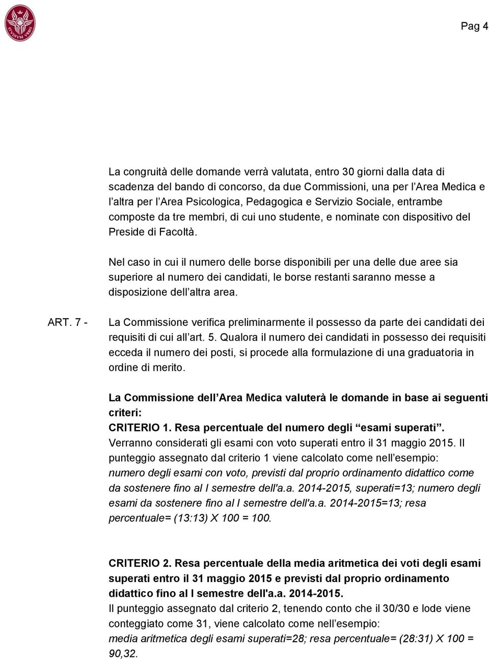 Nel caso in cui il numero delle borse disponibili per una delle due aree sia superiore al numero dei candidati, le borse restanti saranno messe a disposizione dell altra area. ART.