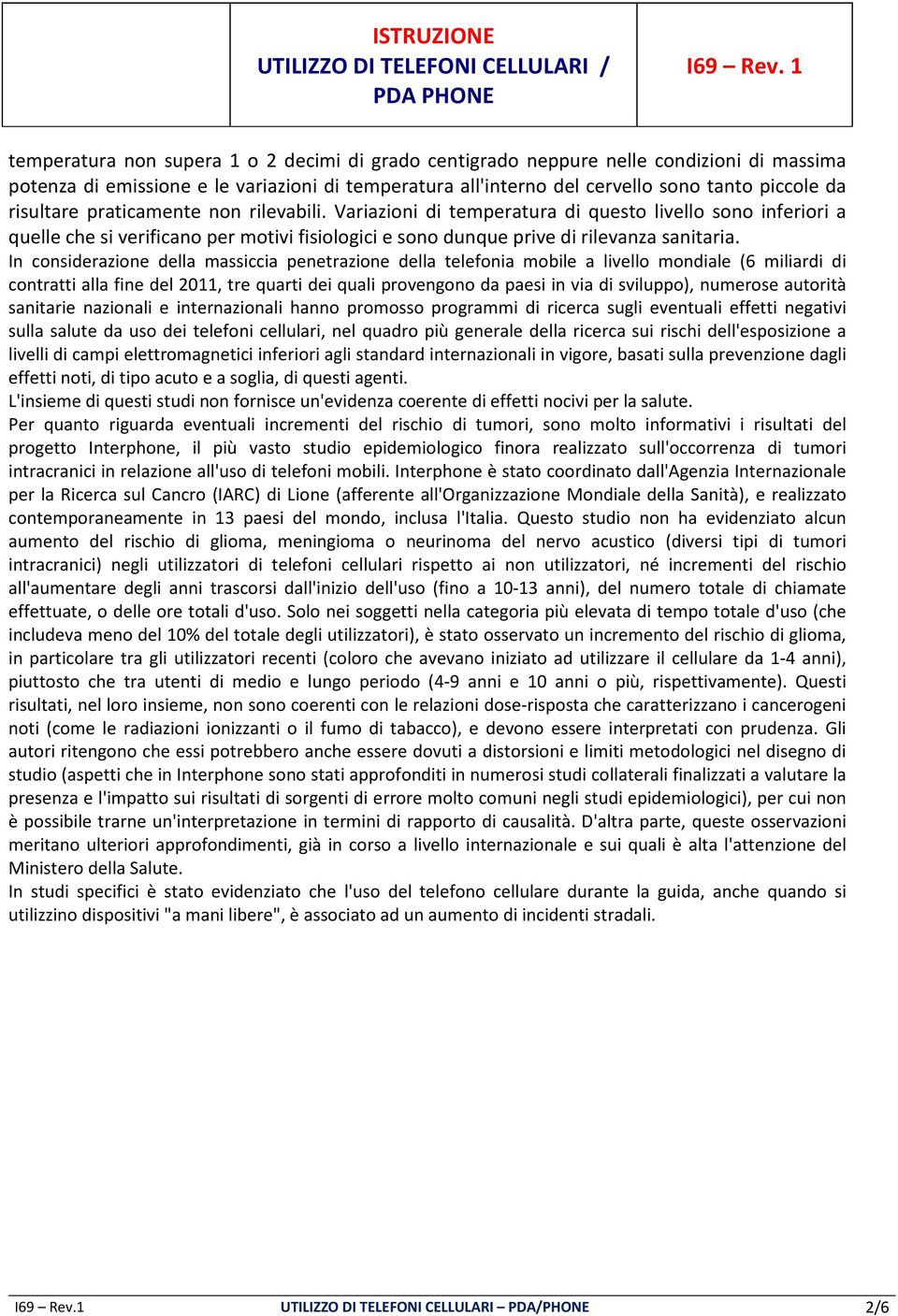 In considerazione della massiccia penetrazione della telefonia mobile a livello mondiale (6 miliardi di contratti alla fine del 2011, tre quarti dei quali provengono da paesi in via di sviluppo),