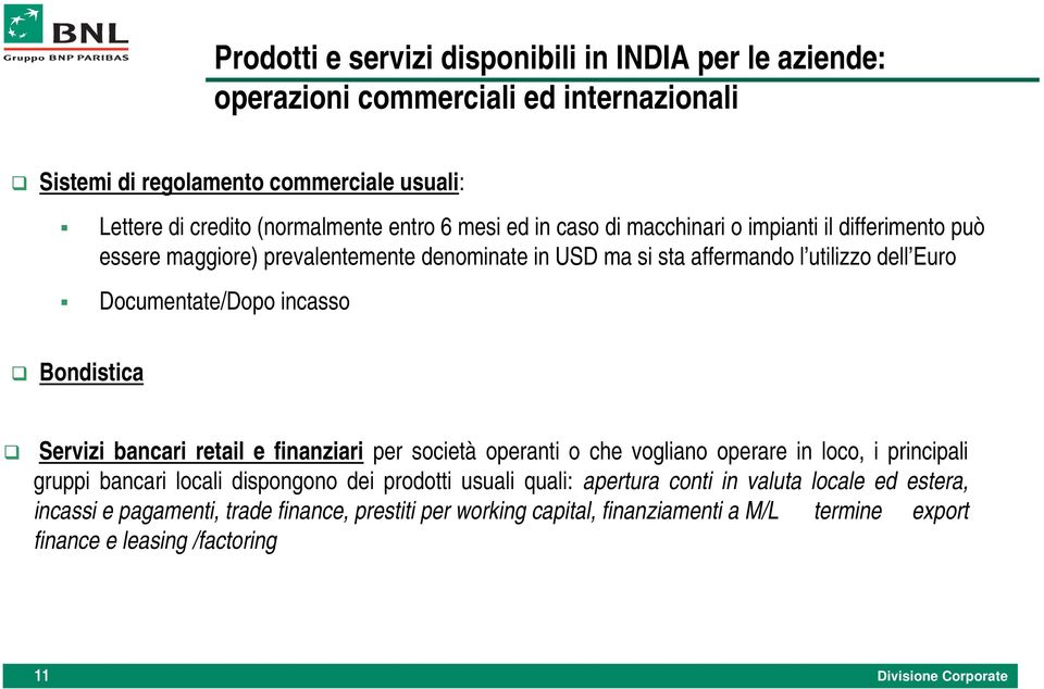 Documentate/Dopo incasso Bondistica Servizi bancari retail e finanziari per società operanti o che vogliano operare in loco, i principali gruppi bancari locali dispongono dei