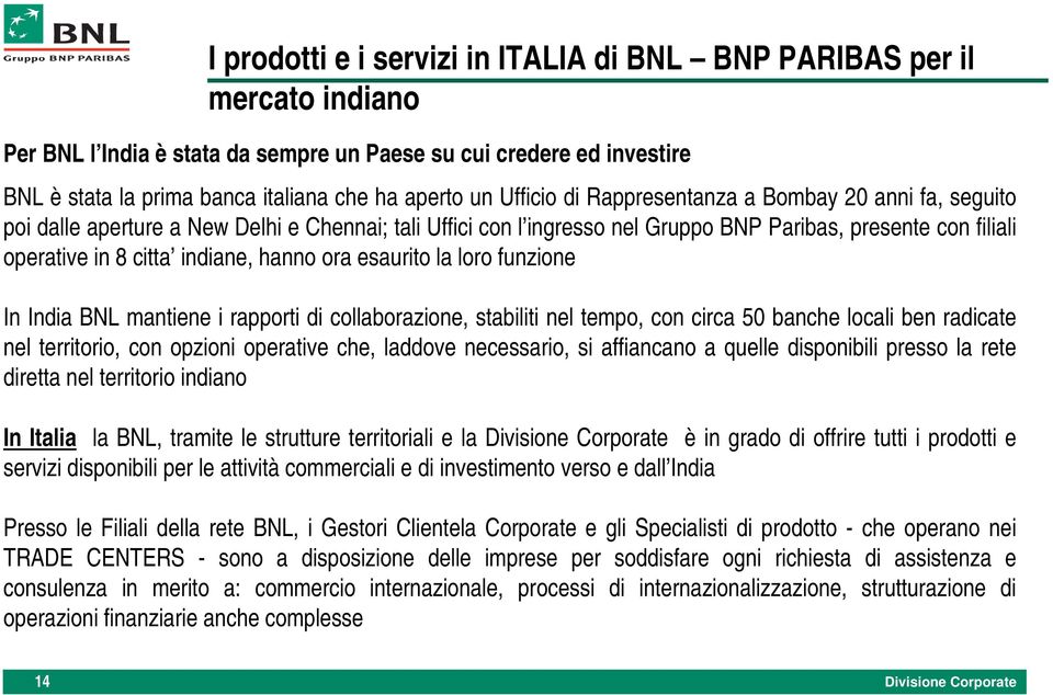 hanno ora esaurito la loro funzione In India BNL mantiene i rapporti di collaborazione, stabiliti nel tempo, con circa 50 banche locali ben radicate nel territorio, con opzioni operative che, laddove