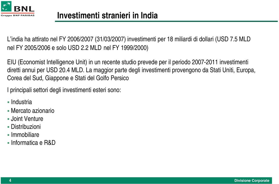 2 MLD nel FY 1999/2000) EIU (Economist Intelligence Unit) in un recente studio prevede per il periodo 2007-2011 investimenti diretti annui per