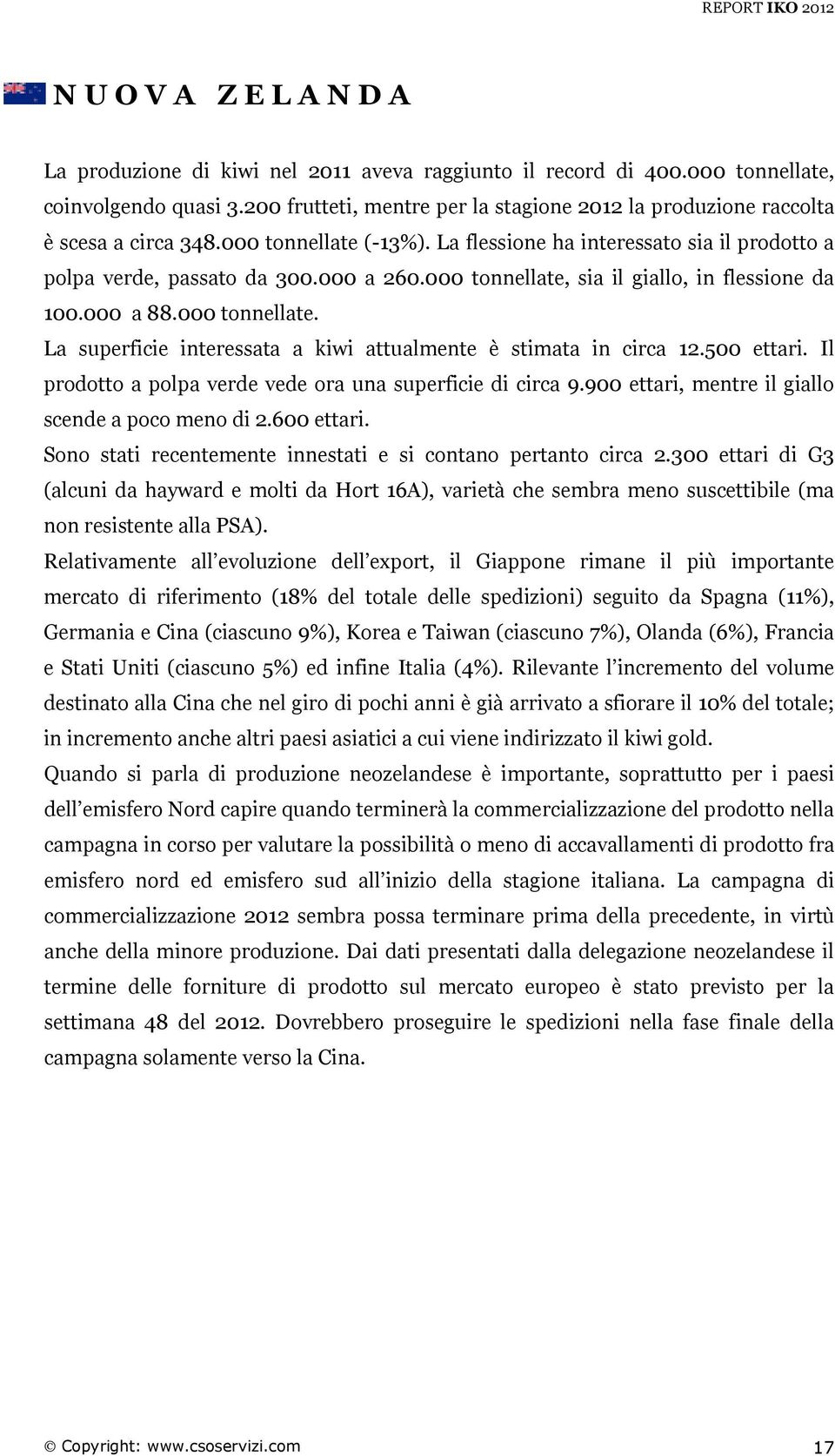 000 tonnellate, sia il giallo, in flessione da 100.000 a 88.000 tonnellate. La superficie interessata a kiwi attualmente è stimata in circa 12.500 ettari.