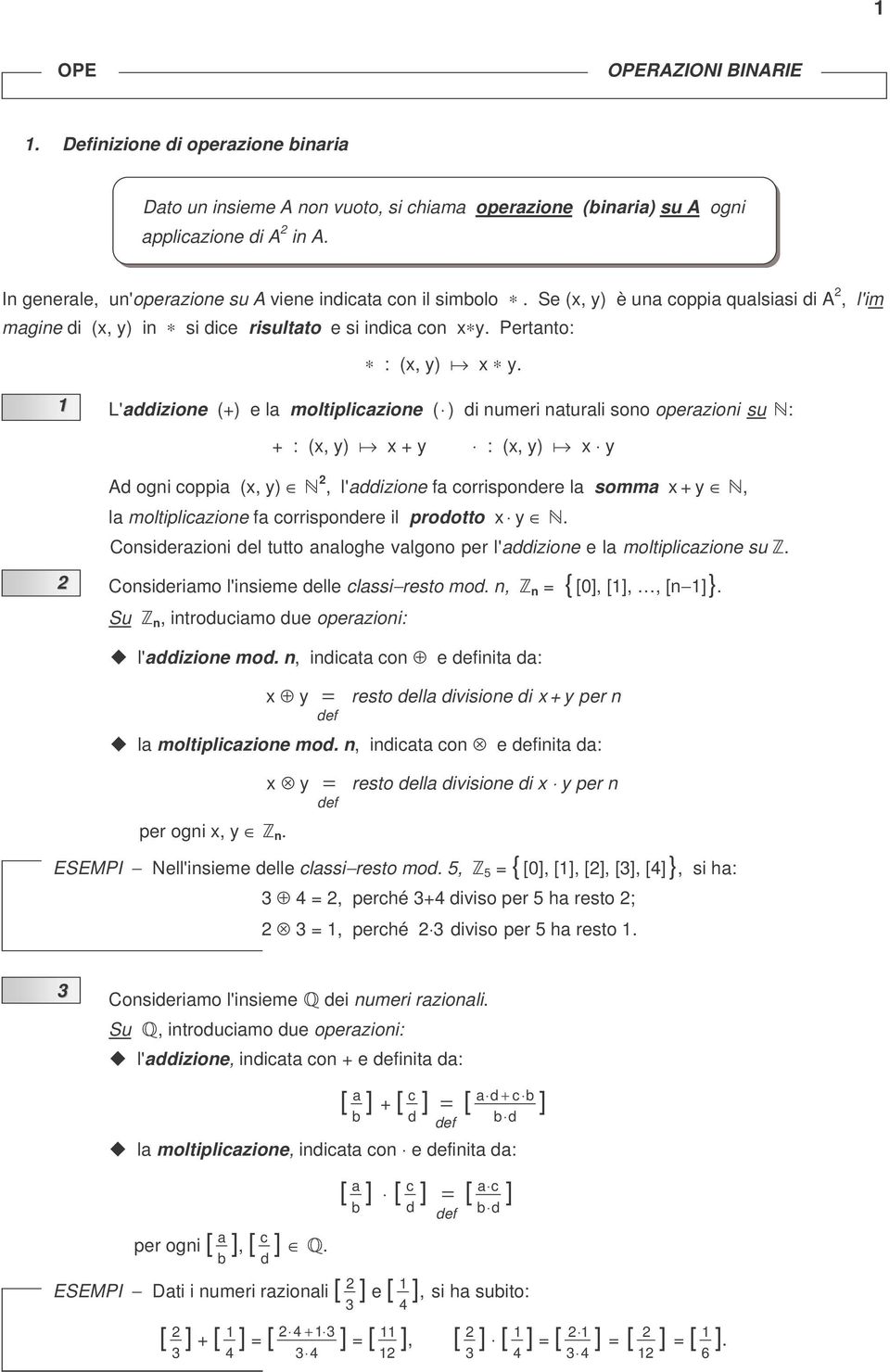 y) x y Ad ogni oppi (x, y), l'ddizione f orrispondere l somm x + y, l moltiplizione f orrispondere il prodotto x y Considerzioni del tutto nloghe vlgono per l'ddizione e l moltiplizione su