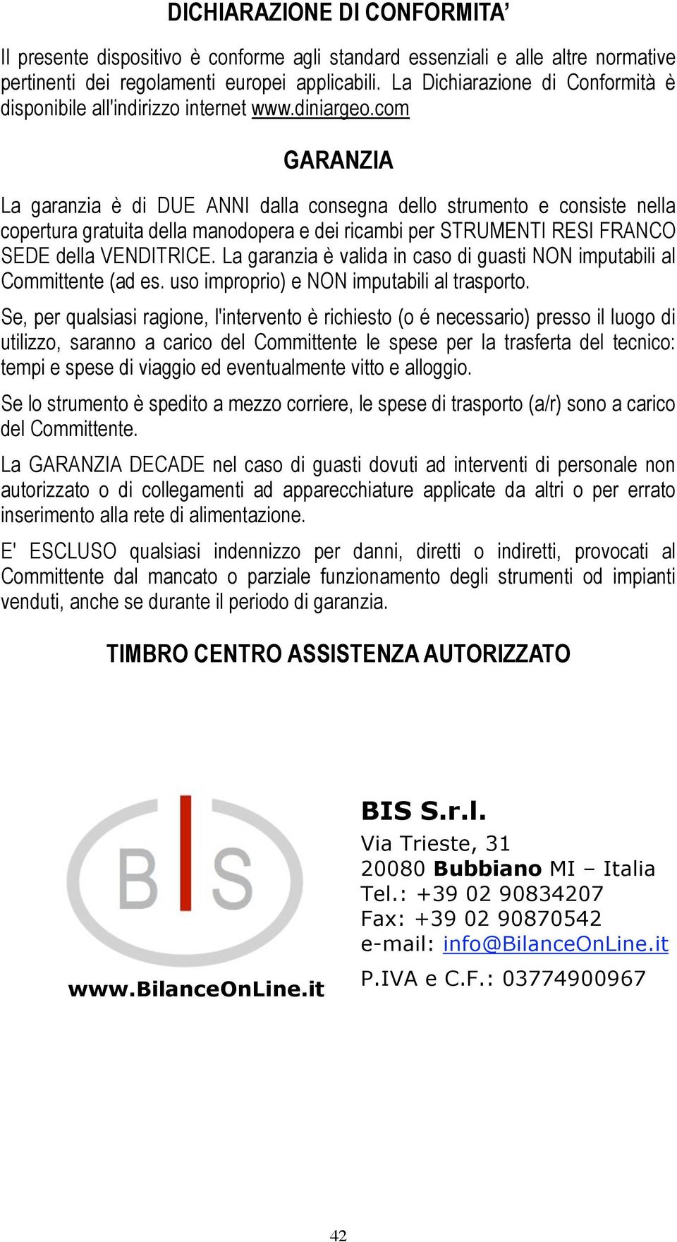 com GARANZIA La garanzia è di DUE ANNI dalla consegna dello strumento e consiste nella copertura gratuita della manodopera e dei ricambi per STRUMENTI RESI FRANCO SEDE della VENDITRICE.