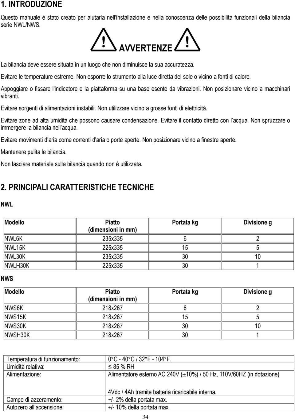 Non esporre lo strumento alla luce diretta del sole o vicino a fonti di calore. Appoggiare o fissare l'indicatore e la piattaforma su una base esente da vibrazioni.