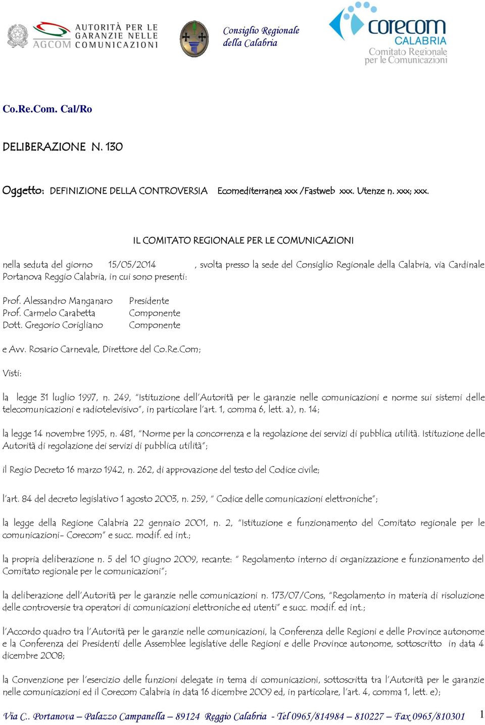 presenti: Prof. Alessandro Manganaro Prof. Carmelo Carabetta Dott. Gregorio Corigliano Presidente Componente Componente e Avv. Rosario Carnevale, Direttore del Co.Re.