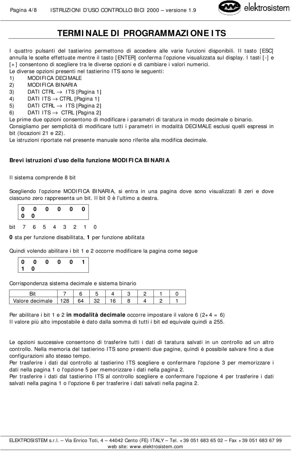 I tasti [-] e [+] consentono di scegliere tra le diverse opzioni e di cambiare i valori numerici.