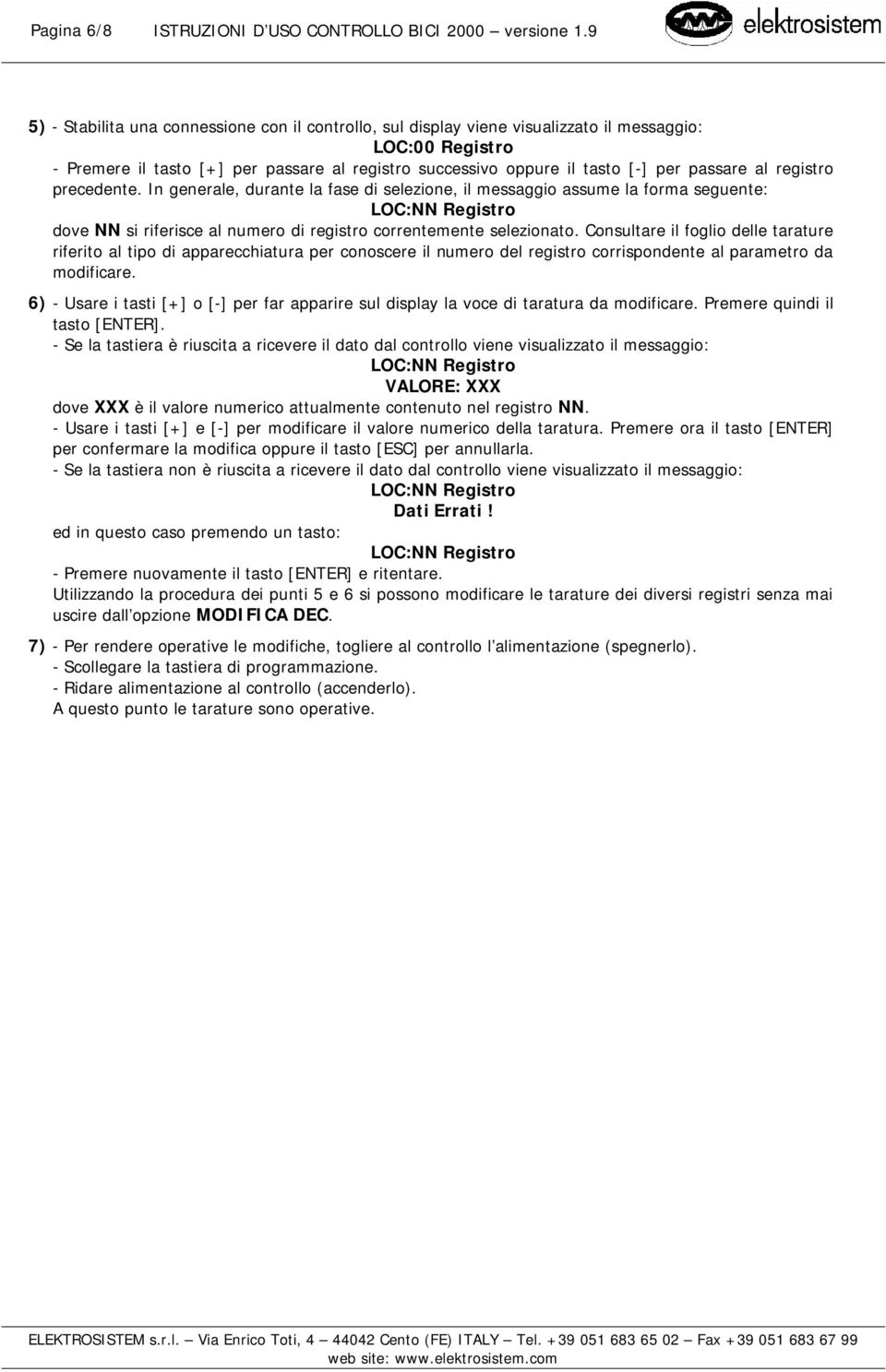 In generale, durante la fase di selezione, il messaggio assume la forma seguente: LOC:NN Registro dove NN si riferisce al numero di registro correntemente selezionato.