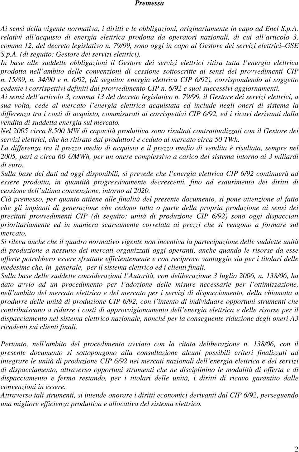 In base alle suddette obbligazioni il Gestore dei servizi elettrici ritira tutta l energia elettrica prodotta nell ambito delle convenzioni di cessione sottoscritte ai sensi dei provvedimenti CIP n.