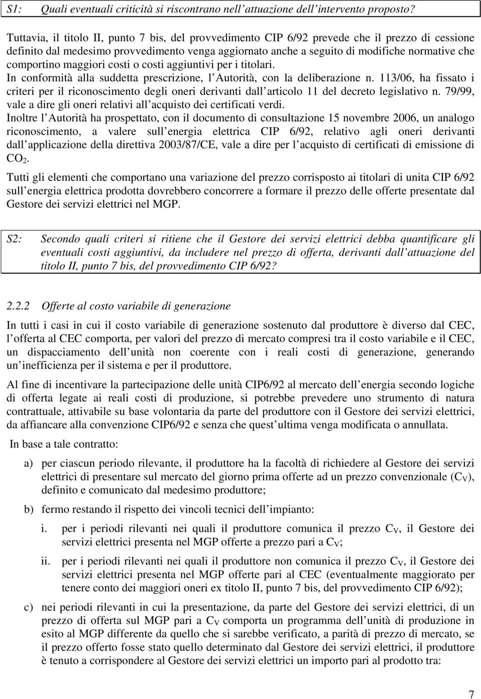 comportino maggiori costi o costi aggiuntivi per i titolari. In conformità alla suddetta prescrizione, l Autorità, con la deliberazione n.