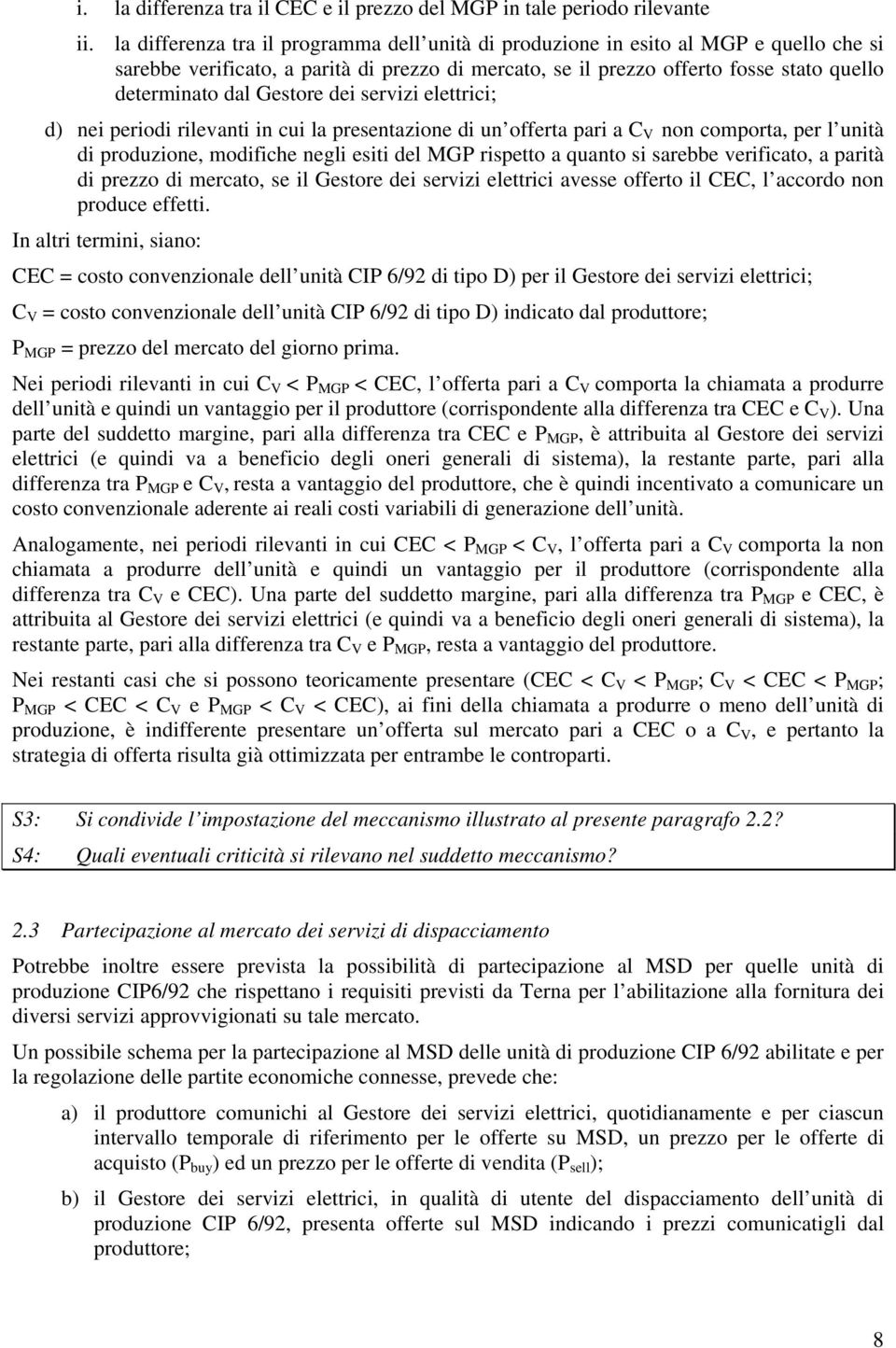 Gestore dei servizi elettrici; d) nei periodi rilevanti in cui la presentazione di un offerta pari a C V non comporta, per l unità di produzione, modifiche negli esiti del MGP rispetto a quanto si