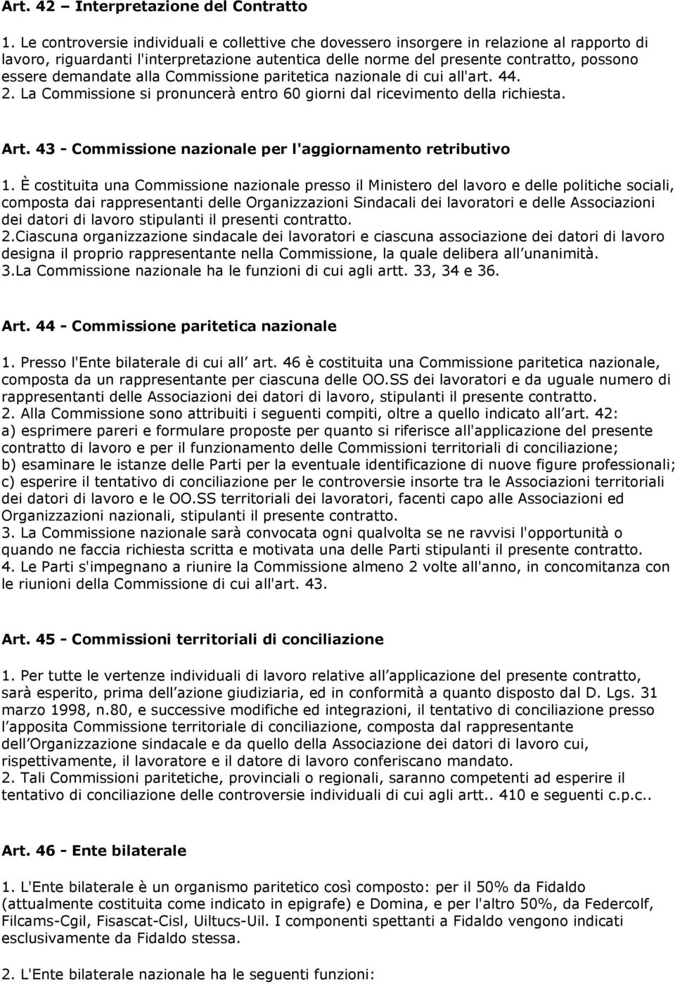 demandate alla Commissione paritetica nazionale di cui all'art. 44. 2. La Commissione si pronuncerà entro 60 giorni dal ricevimento della richiesta. Art.