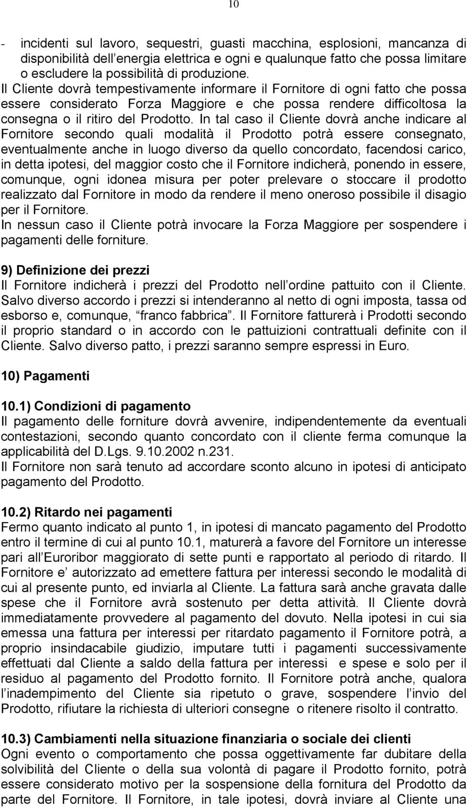 In tal caso il Cliente dovrà anche indicare al Fornitore secondo quali modalità il Prodotto potrà essere consegnato, eventualmente anche in luogo diverso da quello concordato, facendosi carico, in