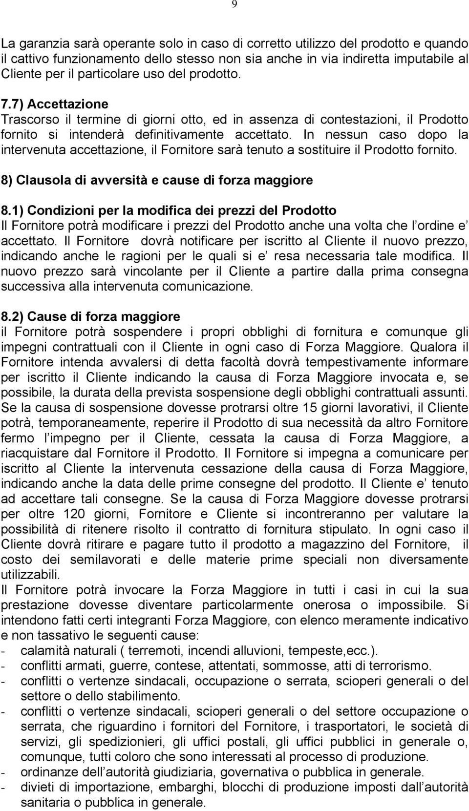 In nessun caso dopo la intervenuta accettazione, il Fornitore sarà tenuto a sostituire il Prodotto fornito. 8) Clausola di avversità e cause di forza maggiore 8.