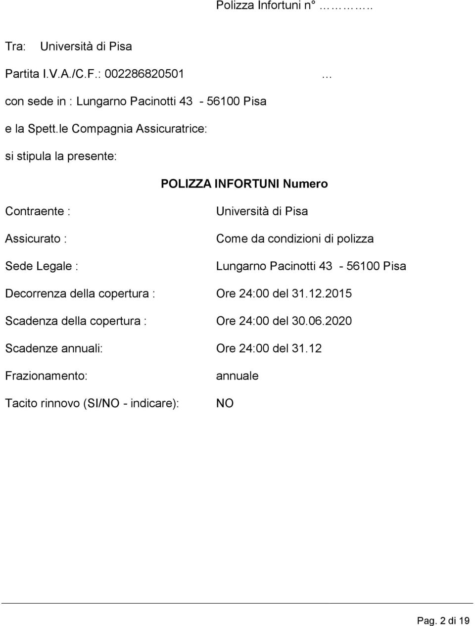 Come da condizioni di polizza Lungarno Pacinotti 43-56100 Pisa Decorrenza della copertura : Ore 24:00 del 31.12.