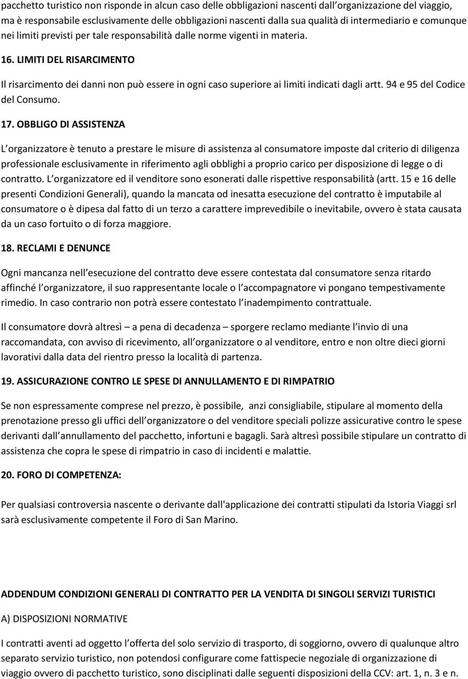 LIMITI DEL RISARCIMENTO Il risarcimento dei danni non può essere in ogni caso superiore ai limiti indicati dagli artt. 94 e 95 del Codice del Consumo. 17.