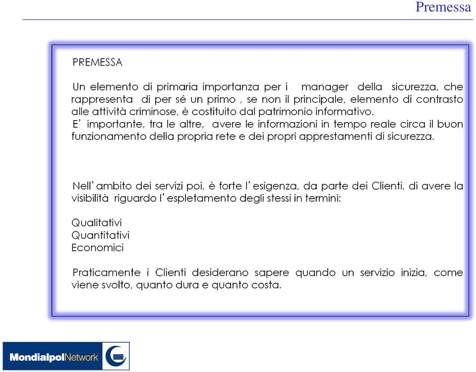 E importante, tra le altre, avere le informazioni in tempo reale circa il buon funzionamento della propria rete e dei propri apprestamenti di sicurezza.