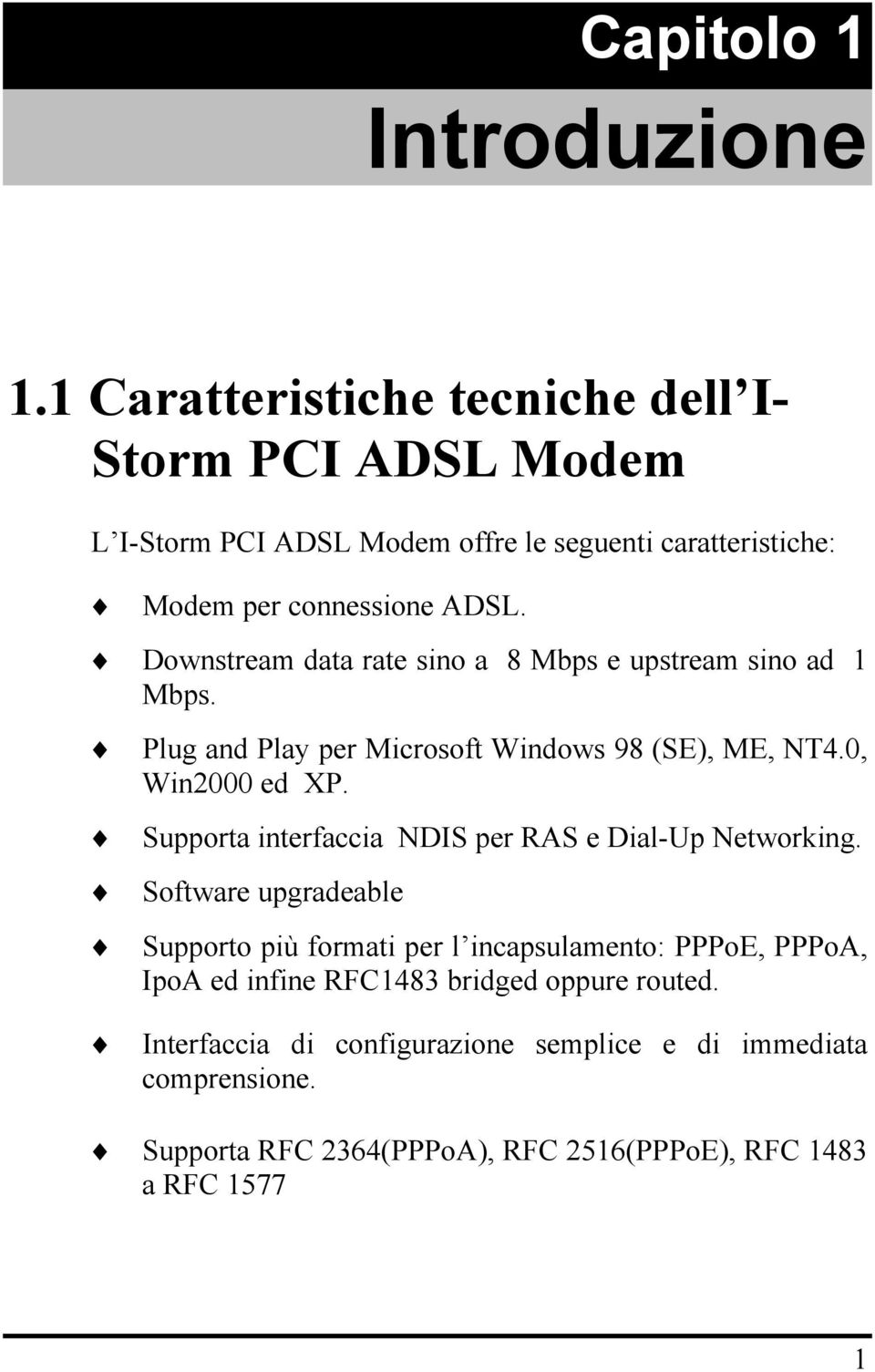 Downstream data rate sino a 8 Mbps e upstream sino ad 1 Mbps. Plug and Play per Microsoft Windows 98 (SE), ME, NT4.0, Win2000 ed XP.