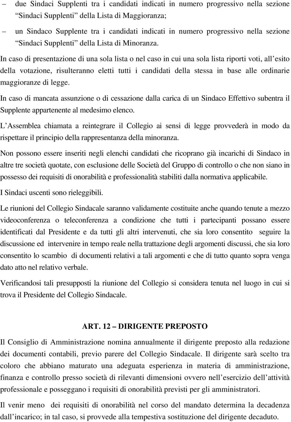 In caso di presentazione di una sola lista o nel caso in cui una sola lista riporti voti, all esito della votazione, risulteranno eletti tutti i candidati della stessa in base alle ordinarie