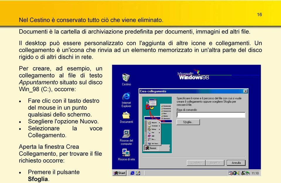 Un collegamento è un'icona che rinvia ad u n elemento memorizzato in un'altra parte del disco rigido o di altri dischi in rete.