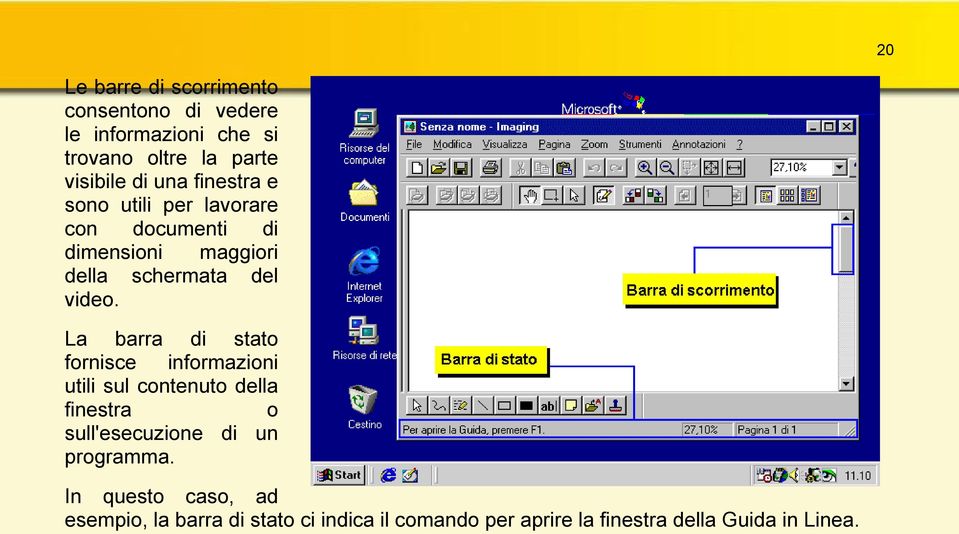 La barra di stato fornisce informazioni utili sul contenuto della finestra o sull'esecuzione di un