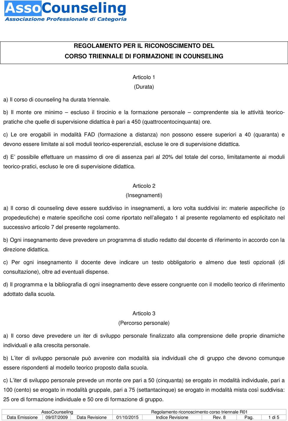 c) Le ore erogabili in modalità FAD (formazione a distanza) non possono essere superiori a 40 (quaranta) e devono essere limitate ai soli moduli teorico-esperenziali, escluse le ore di supervisione