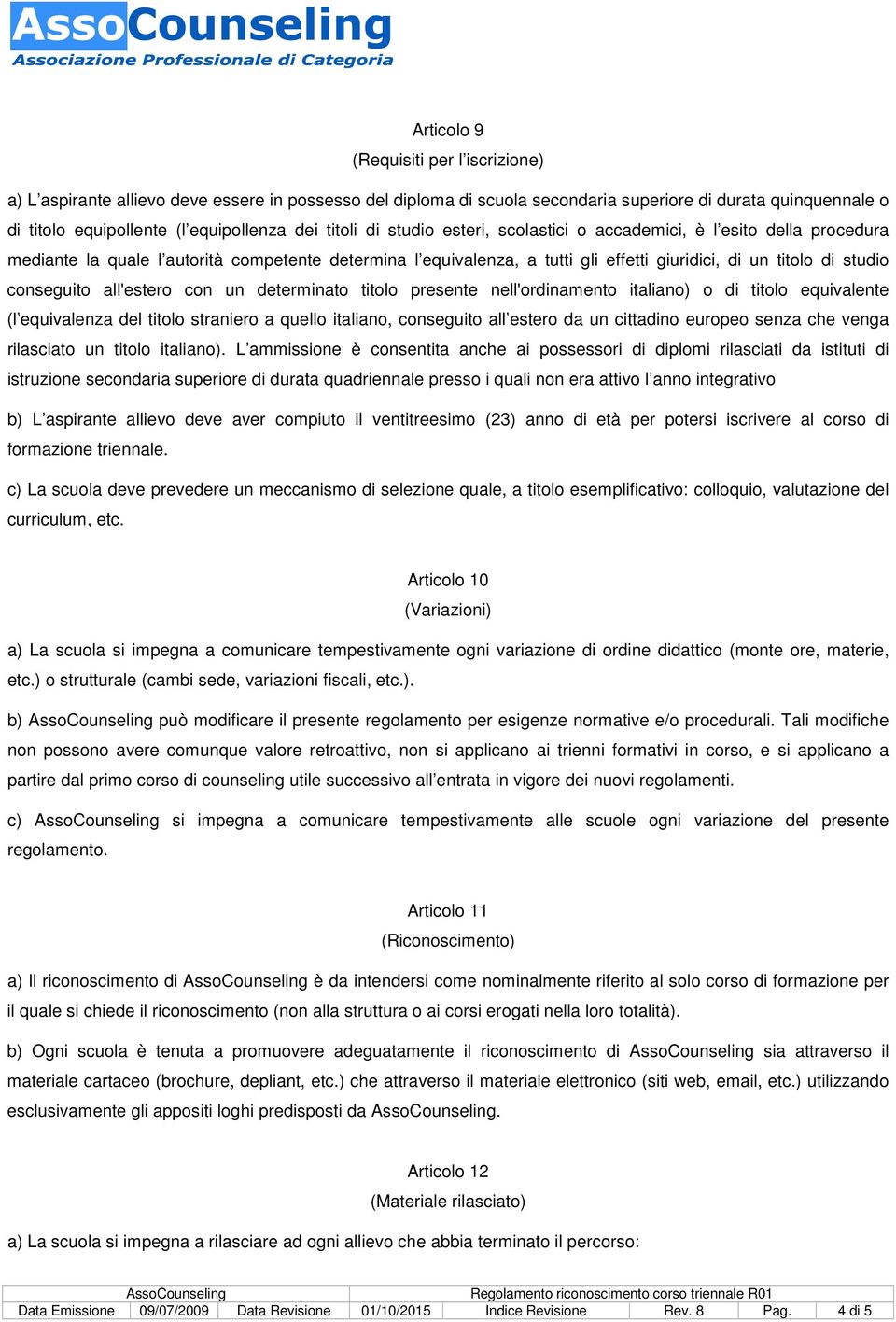 conseguito all'estero con un determinato titolo presente nell'ordinamento italiano) o di titolo equivalente (l equivalenza del titolo straniero a quello italiano, conseguito all estero da un